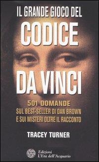 Il grande gioco del Codice da Vinci. 501 domande sul best-seller di Dan Brown e sui misteri oltre il racconto - Tracey Turner - copertina