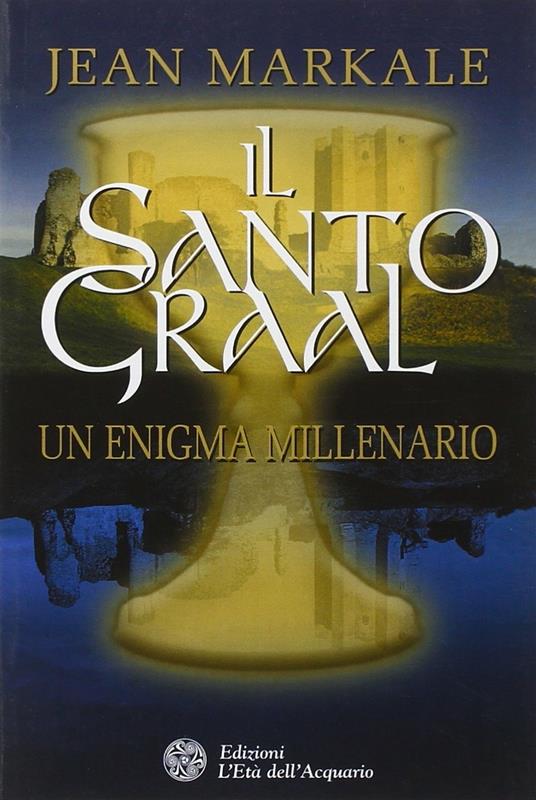 Il santo Graal. Un enigma millenario - Jean Markale - 2