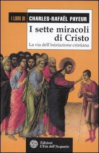 I sette miracoli di Cristo. La via dell'iniziazione cristiana - Charles-Rafaël Payeur - copertina