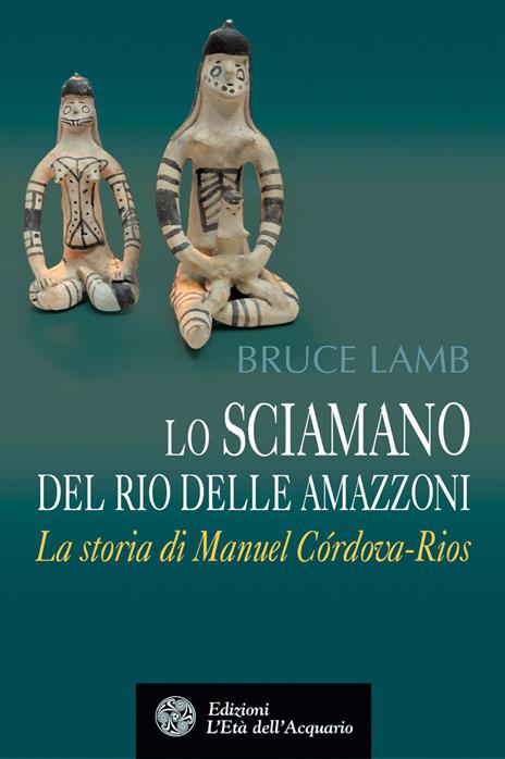 Lo sciamano del Rio delle Amazzoni. La storia di Manuel Córdova-Rios - Bruce Lamb - copertina