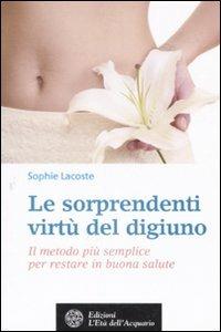 Le sorprendenti virtù del digiuno. Il metodo più semplice per restare in buona salute - Sophie Lacoste - copertina