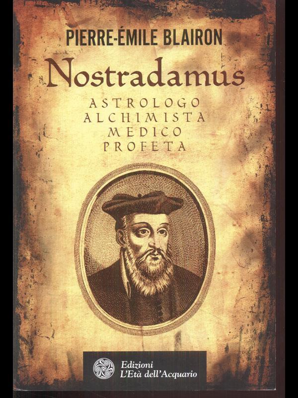 Nostradamus. Astrologo, alchimista, medico, profeta