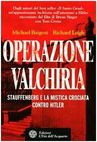 Operazione Valchiria. Stauffenberg e la mistica crociata contro Hitler - Michael Baigent,Richard Leigh - copertina