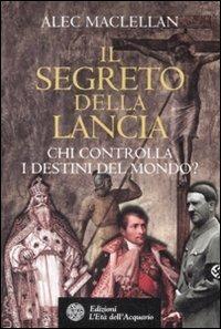 Il segreto della lancia. Chi controlla i destini del mondo? - Alec MacLellan - copertina