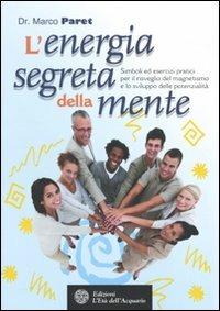 L' energia segreta della mente. Simboli ed esercizi pratici per il risveglio del magnetismo e lo sviluppo delle potenzialità - Marco Paret - copertina
