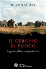 Il cerchio di fuoco. Leggende, folklore e magia dei Celti