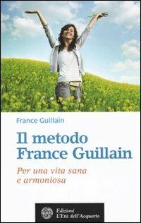 Il metodo France Guillain. Per una vita sana e armoniosa - France Guillain - copertina