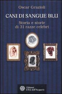 Cani di sangue blu. Storia e storie di 31 razze celebri - Oscar Grazioli - copertina