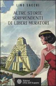 Libro Altre storie sorprendenti di Liberi Muratori Lino Sacchi