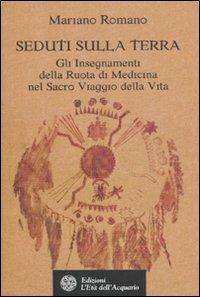 Seduti sulla terra. Gli insegnamenti della Ruota di Medicina nel sacro viaggio della vita - Mariano Romano - copertina