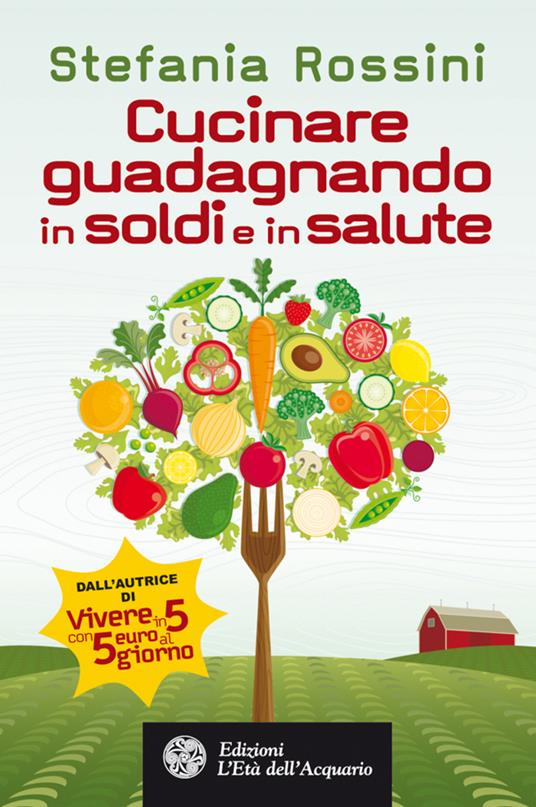 Cucinare guadagnando in soldi e in salute - Stefania Rossini - ebook