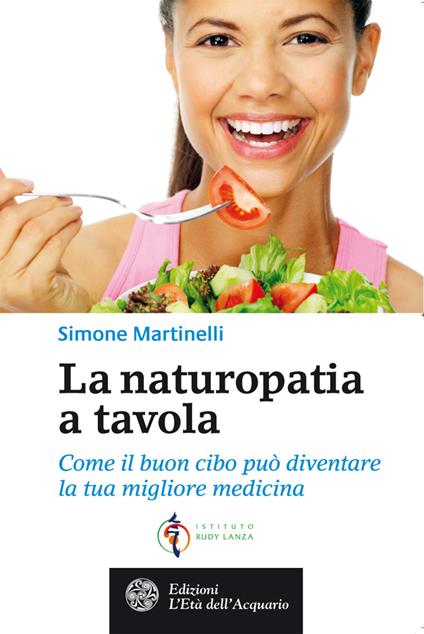 La naturopatia a tavola. Come il buon cibo può diventare la tua migliore medicina - Simone Martinelli - ebook
