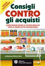 Consigli contro gli acquisti. Consumare meno e vivere meglio con la semplicità volontaria