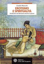 Erotismo e spiritualità. Introduzione alla liberazione attraverso il piacere
