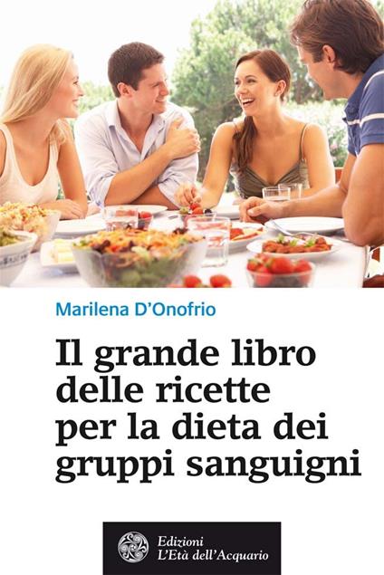 Il grande libro delle ricette per la dieta dei gruppi sanguigni - Marilena D'Onofrio - ebook