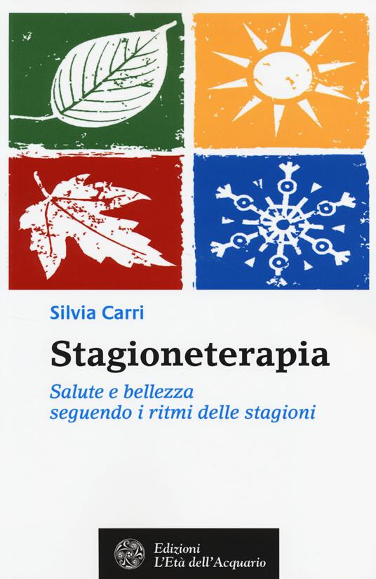 Stagioneterapia. Salute e bellezza seguendo i ritmi delle stagioni - Silvia Carri - copertina