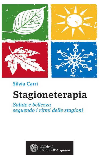 Stagioneterapia. Salute e bellezza seguendo i ritmi delle stagioni - Silvia Carri - ebook