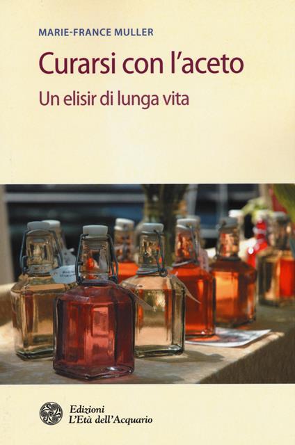 Curarsi con l'aceto. Un elisir di lunga vita - Marie-France Muller - copertina