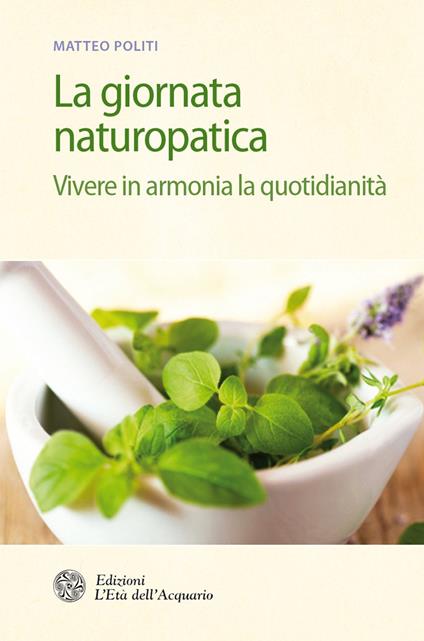 La giornata naturopatica. Vivere in armonia la quotidianità - Matteo Politi - ebook