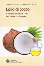 L'olio di cocco. Naturale, nutriente, sano in cucina e per il corpo