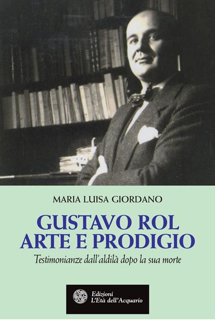 Gustavo Rol: arte e prodigio. Testimonianze dal'aldilà dopo la sua morte - Maria Luisa Giordano - ebook