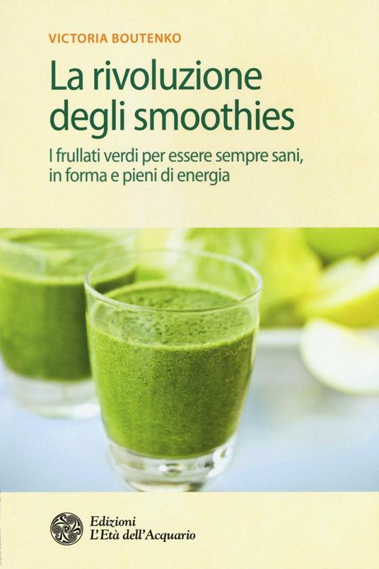 La rivoluzione degli smoothies. I frullati verdi per essere sempre sani, in forma e pieni di energia - Victoria Boutenko - copertina