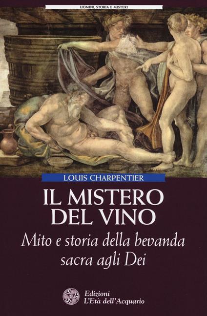 Il mistero del vino. Mito e storia della bevanda sacra agli dei - Louis Charpentier - copertina
