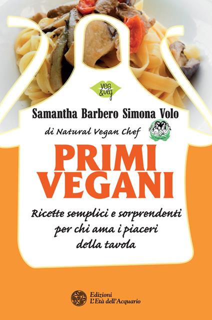 Primi vegani. Ricette semplici e sorprendenti per chi ama i piaceri della tavola - Samantha Barbero,Simona Volo - ebook