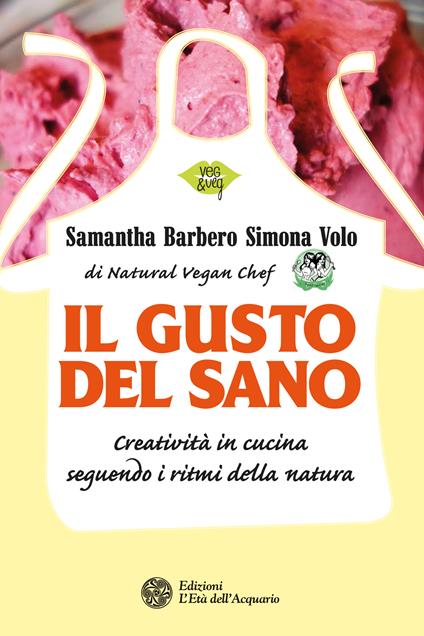 Il gusto del sano. Creatività in cucina seguendo i ritmi della natura - Samantha Barbero,Simona Volo - ebook