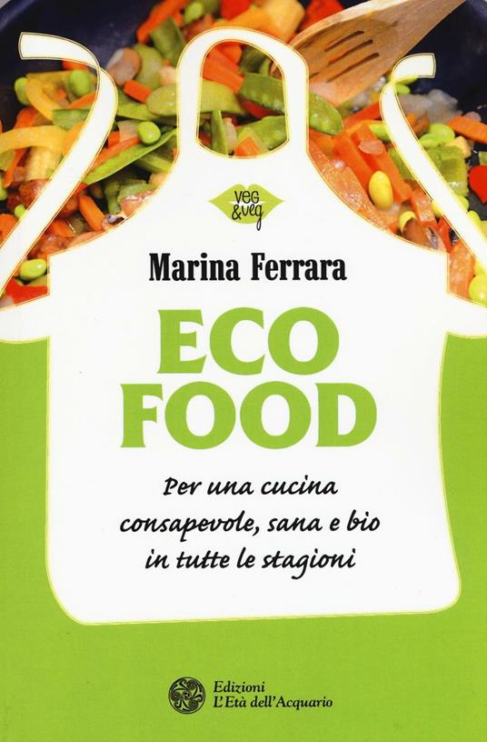 Ecofood. Per una cucina consapevole, sana e bio in tutte le stagioni - Marina Ferrara - copertina