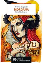 Morgana. Donna, fata, strega, dea