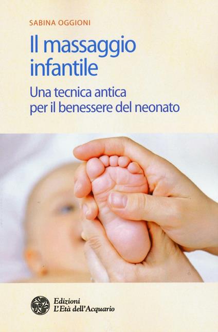 Il massaggio infantile. Una tecnica antica per il benessere del neonato. Ediz. illustrata - Sabina Oggioni - copertina