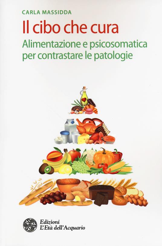 Il cibo che cura. Alimentazione e psicosomatica per contrastare le patologie - Carla Massidda - copertina