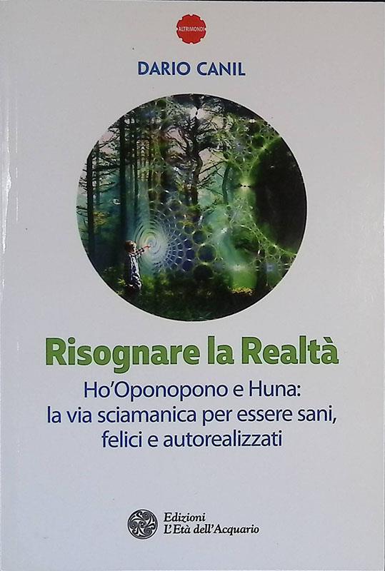 Risognare la realtà. Ho'Oponopono e Huna: la via sciamanica per essere sani, felici e autoreallizzati