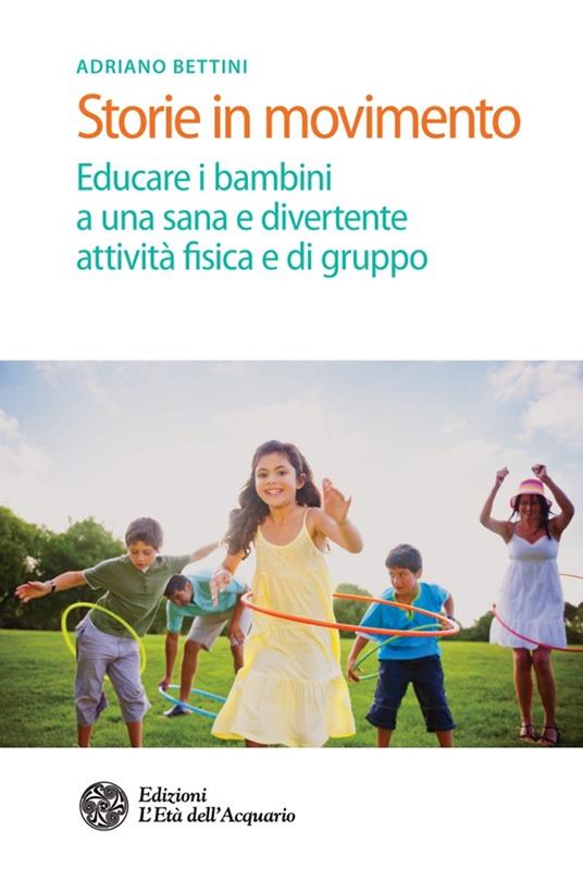 Storie in movimento. Educare i bambini a una sana e divertente attività fisica e di gruppo - Adriano Bettini - ebook