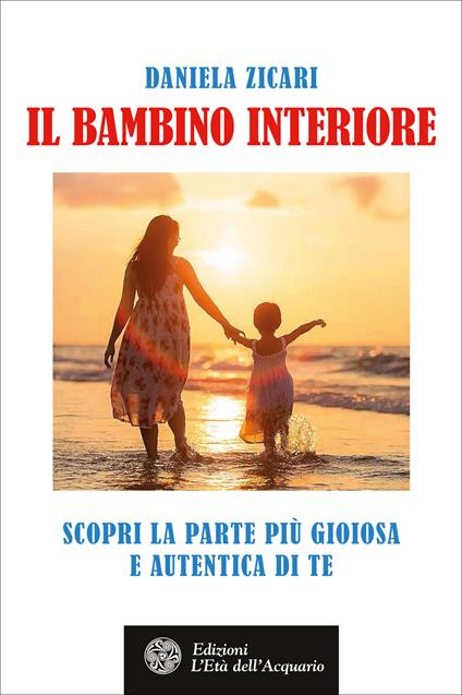 Il bambino interiore. Scopri la parte più gioiosa e autentica di te - Daniela Zicari - ebook