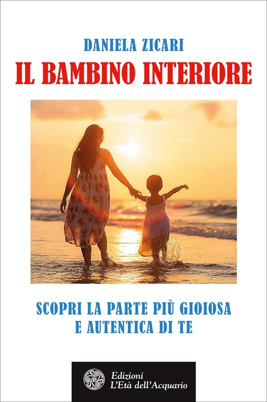 Il bambino interiore. Scopri la parte più gioiosa e autentica di te - Daniela Zicari - ebook