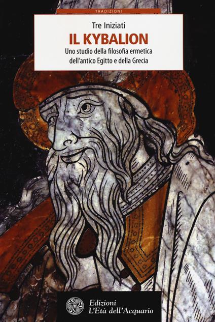 Il Kybalion. Uno studio della filosofia ermetica dell'antico Egitto e della Grecia - I Tre Iniziati - copertina