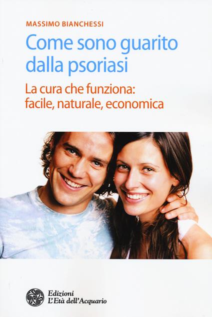 Come sono guarito dalla psoriasi. La cura che funziona: facile, naturale, economica - Massimo Bianchessi - copertina