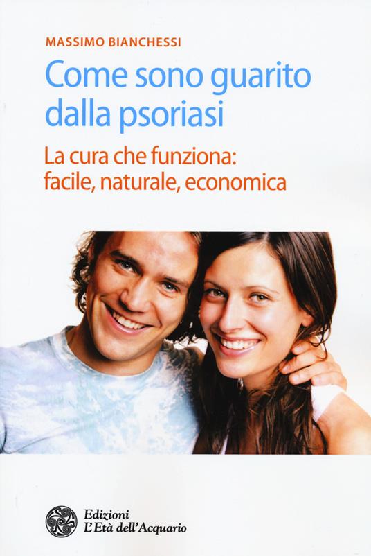 Come sono guarito dalla psoriasi. La cura che funziona: facile, naturale, economica - Massimo Bianchessi - copertina