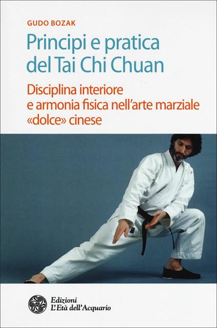 Principi e pratica del Tai Chi Chuan. Disciplina interiore e armonia fisica nell'arte marziale «dolce» cinese - Gudo Bozak - copertina