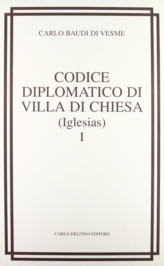 Codice diplomatico di Villa di chiesa (Iglesias) (rist. anast. 1877) - Carlo Baudi Di Vesme - copertina