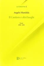 I cantieri e altri luoghi. Poesie 2000-2005