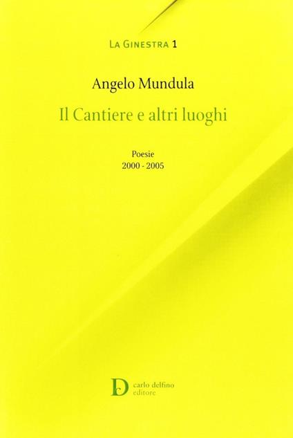 I cantieri e altri luoghi. Poesie 2000-2005 - Angelo Mandula - copertina