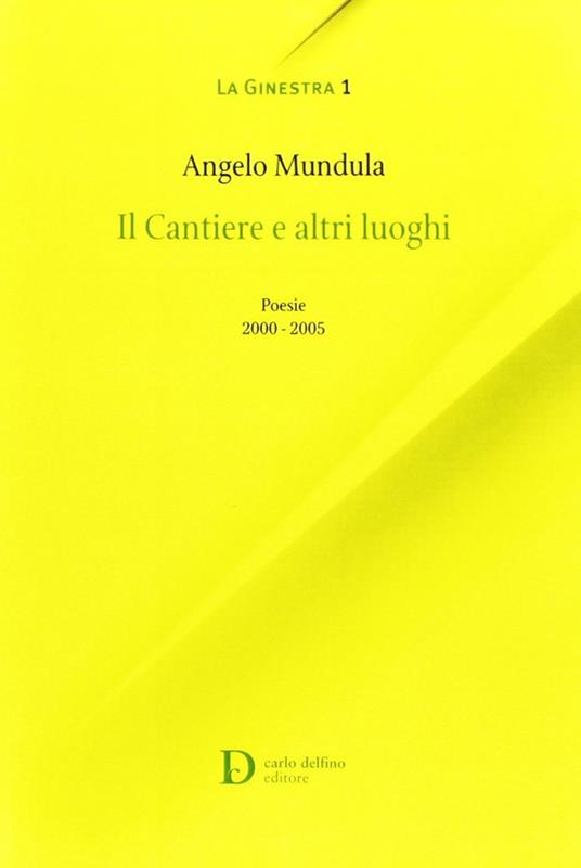 I cantieri e altri luoghi. Poesie 2000-2005 - Angelo Mandula - copertina