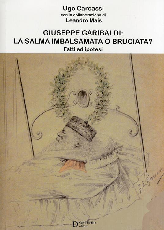 Giuseppe Garibaldi la salma imbalsamata - Ugo Carcassi,Leandro Mais - copertina