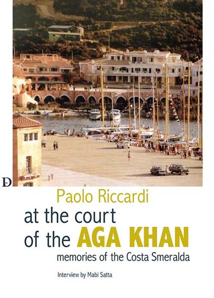 Alla corte dell'Aga Khan. Memorie della Costa Smeralda - Paolo Riccardi - copertina