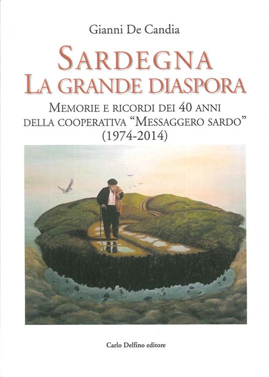 Sardegna la Grande Diaspora. Memorie e Ricordi nei 40 Anni della Cooperativa "Messaggero Sardo" (1974-2014) - copertina