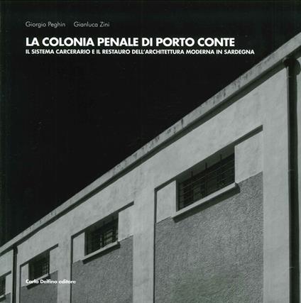 La colonia penale di Porto Conte. Il sistema carcerario e il restauro dell'architettura moderna in Sardegna - Giorgio Peghin - copertina