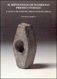 Il ripostiglio di Madriolo presso Cividale e i «Pani a piccone» del Friuli-Venezia Giulia - Elisabetta Borgna - copertina